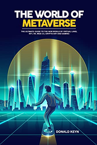 The World of Metaverse: The Ultimate Guide to the New World of Virtual Land, NFT, VR, WEB 3.0, Crypto Art and Gaming - Epub + Converted Pdf